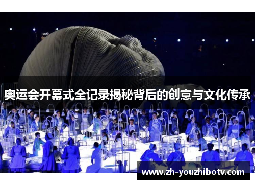 奥运会开幕式全记录揭秘背后的创意与文化传承